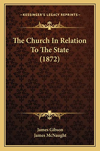 The Church In Relation To The State (1872) (9781165094035) by Gibson, James