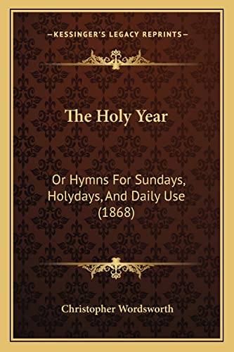 The Holy Year: Or Hymns For Sundays, Holydays, And Daily Use (1868) (9781165095315) by Wordsworth, Christopher