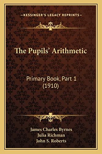 The Pupils' Arithmetic: Primary Book, Part 1 (1910) (9781165095773) by Byrnes, James Charles; Richman, Julia; Roberts, John S