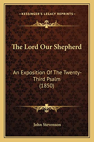 The Lord Our Shepherd: An Exposition Of The Twenty-Third Psalm (1850) (9781165097265) by Stevenson, John