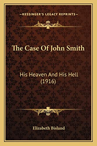 The Case Of John Smith: His Heaven And His Hell (1916) (9781165098699) by Bisland, Elizabeth