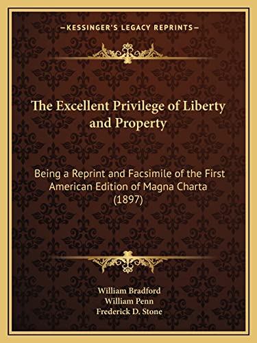 The Excellent Privilege of Liberty and Property: Being a Reprint and Facsimile of the First American Edition of Magna Charta (1897) (9781165098972) by Bradford, Governor William; Penn, William