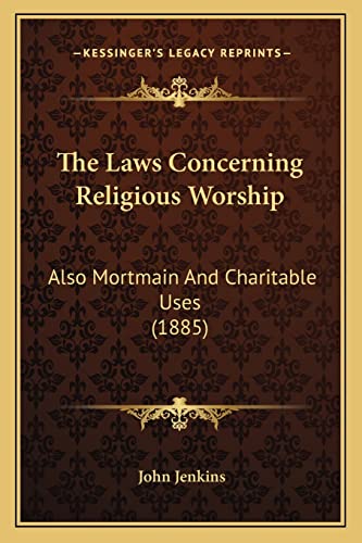 The Laws Concerning Religious Worship: Also Mortmain And Charitable Uses (1885) (9781165099061) by Jenkins, John