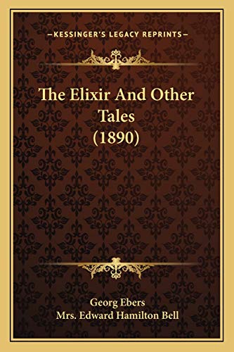 The Elixir And Other Tales (1890) (9781165102716) by Ebers, Georg