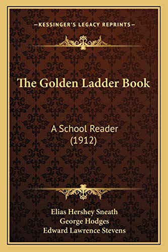 The Golden Ladder Book: A School Reader (1912) (9781165105014) by Sneath, Elias Hershey; Hodges, George; Stevens, Edward Lawrence
