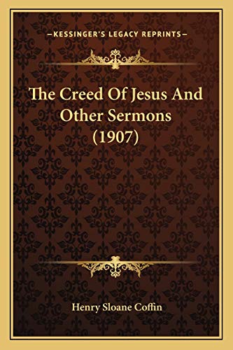 The Creed Of Jesus And Other Sermons (1907) (9781165105281) by Coffin, Henry Sloane