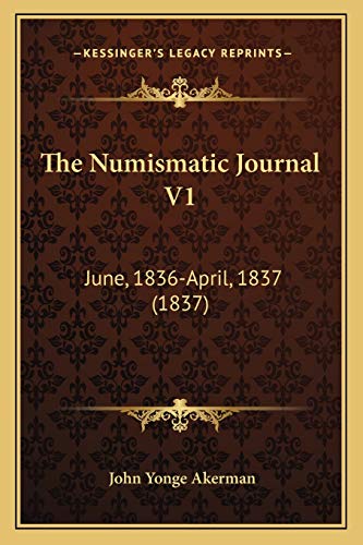 9781165107223: The Numismatic Journal V1: June, 1836-April, 1837 (1837)