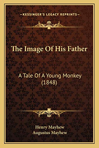 The Image Of His Father: A Tale Of A Young Monkey (1848) (9781165108336) by Mayhew, Henry; Mayhew, Augustus