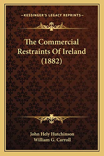 The Commercial Restraints Of Ireland (1882) (9781165109111) by Hutchinson, John Hely