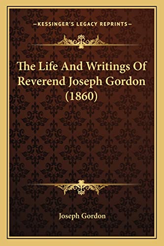 The Life And Writings Of Reverend Joseph Gordon (1860) (9781165110551) by Gordon, Joseph