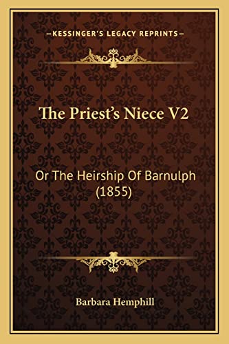 The Priest's Niece V2: Or The Heirship Of Barnulph (1855) (9781165111251) by Hemphill, Barbara