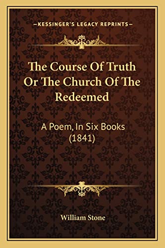 The Course Of Truth Or The Church Of The Redeemed: A Poem, In Six Books (1841) (9781165111404) by Stone, William