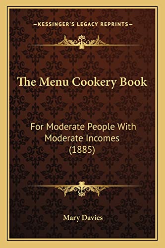 The Menu Cookery Book: For Moderate People with Moderate Incomes (1885) (9781165111633) by Davies, Mary