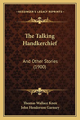 The Talking Handkerchief: And Other Stories (1900) (9781165111824) by Knox, Thomas Wallace