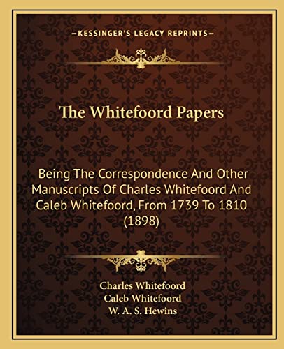 Stock image for The Whitefoord Papers: Being The Correspondence And Other Manuscripts Of Charles Whitefoord And Caleb Whitefoord, From 1739 To 1810 (1898) for sale by Lucky's Textbooks