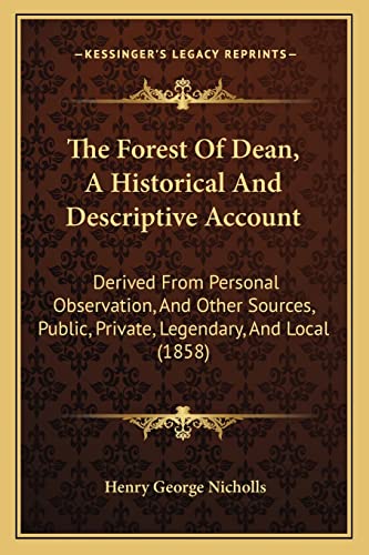 Stock image for The Forest of Dean, a Historical and Descriptive Account: Derived from Personal Observation, and Other Sources, Public, Private, Legendary, and Local (1858) for sale by THE SAINT BOOKSTORE