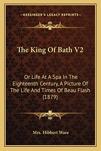 Imagen de archivo de The King of Bath V2: Or Life at a Spa in the Eighteenth Century, a Picture of the Life and Times of Beau Flash (1879) a la venta por THE SAINT BOOKSTORE