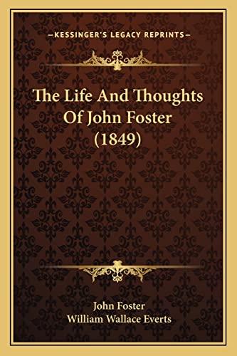 The Life And Thoughts Of John Foster (1849) (9781165114900) by Foster, Fellow And Tutor In Philosophy John; Everts, William Wallace