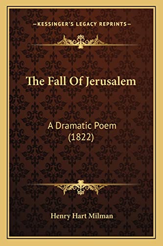 The Fall Of Jerusalem: A Dramatic Poem (1822) (9781165116195) by Milman, Henry Hart