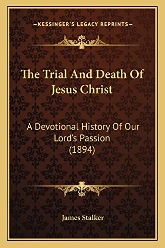 9781165117055: The Trial And Death Of Jesus Christ: A Devotional History Of Our Lord's Passion (1894)