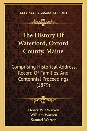 The History Of Waterford, Oxford County, Maine: Comprising Historical Address, Record Of Families, And Centennial Proceedings (1879) (9781165120727) by Warren, Henry Pelt; Warren, William; Warren, Samuel