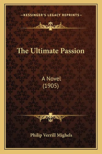 The Ultimate Passion: A Novel (1905) (9781165120963) by Mighels, Philip Verrill