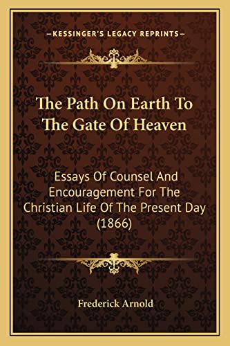 9781165125869: The Path on Earth to the Gate of Heaven: Essays of Counsel and Encouragement for the Christian Life of the Present Day (1866)