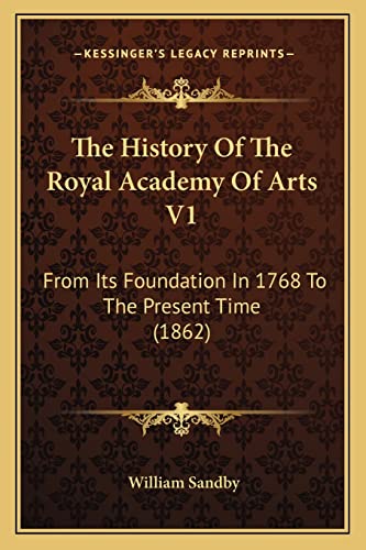 Stock image for The History of the Royal Academy of Arts V1: From Its Foundation in 1768 to the Present Time (1862) for sale by THE SAINT BOOKSTORE