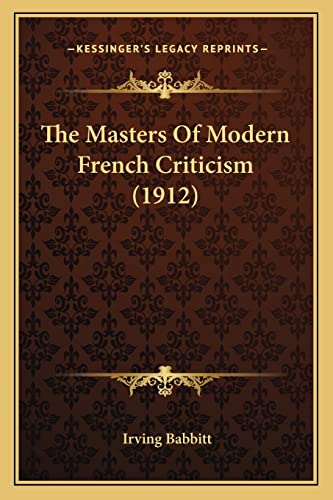 The Masters Of Modern French Criticism (1912) (9781165128143) by Babbitt, Irving