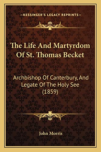 The Life And Martyrdom Of St. Thomas Becket: Archbishop Of Canterbury, And Legate Of The Holy See (1859) (9781165128815) by Morris, University Lecturers Department Of Human Anatomy John
