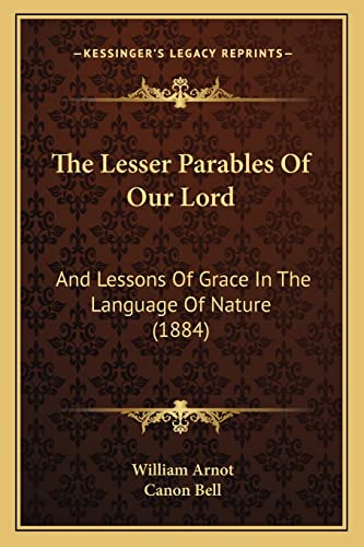 9781165129447: The Lesser Parables of Our Lord: And Lessons of Grace in the Language of Nature (1884)