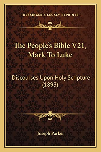 The People's Bible V21, Mark To Luke: Discourses Upon Holy Scripture (1893) (9781165129607) by Parker, Joseph