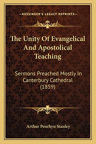 The Unity Of Evangelical And Apostolical Teaching: Sermons Preached Mostly In Canterbury Cathedral (1859) (9781165129744) by Stanley, Arthur Penrhyn