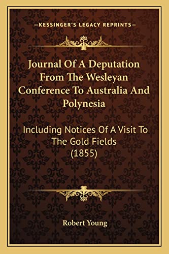 Journal Of A Deputation From The Wesleyan Conference To Australia And Polynesia: Including Notices Of A Visit To The Gold Fields (1855) (9781165129904) by Young MD, Robert