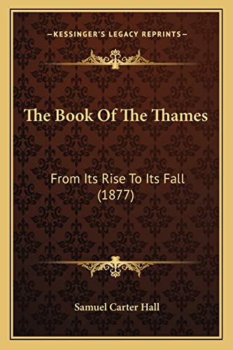 The Book Of The Thames: From Its Rise To Its Fall (1877) (9781165130023) by Hall, Mrs Samuel Carter
