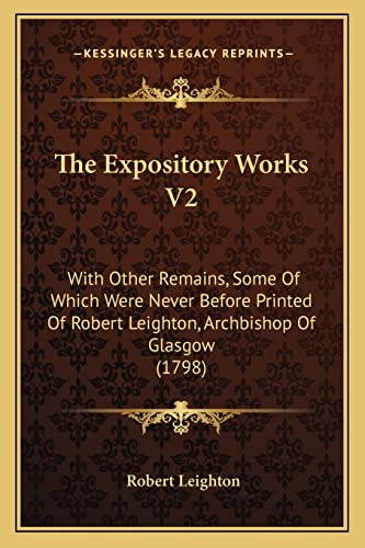 The Expository Works V2: With Other Remains, Some Of Which Were Never Before Printed Of Robert Leighton, Archbishop Of Glasgow (1798) (9781165130856) by Leighton, Dr Robert