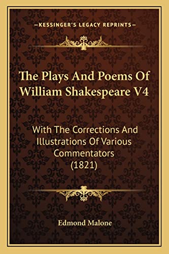The Plays And Poems Of William Shakespeare V4: With The Corrections And Illustrations Of Various Commentators (1821) (9781165131013) by Malone, Edmond