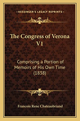 The Congress of Verona V1: Comprising a Portion of Memoirs of His Own Time (1838) (9781165131181) by Chateaubriand, Francois Rene