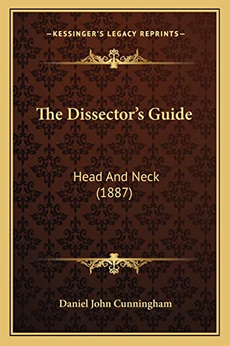 The Dissector's Guide: Head And Neck (1887) (9781165131198) by Cunningham, Daniel John