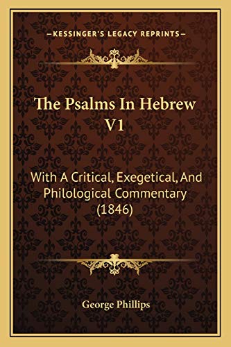 The Psalms In Hebrew V1: With A Critical, Exegetical, And Philological Commentary (1846) (9781165131709) by Phillips, George