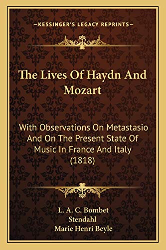 The Lives Of Haydn And Mozart: With Observations On Metastasio And On The Present State Of Music In France And Italy (1818) (9781165132027) by Bombet, L A C; Stendahl; Beyle, Marie Henri