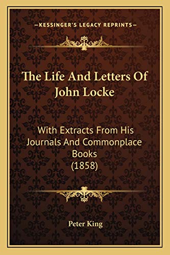 The Life And Letters Of John Locke: With Extracts From His Journals And Commonplace Books (1858) (9781165132102) by King, Professor Of Social History Peter