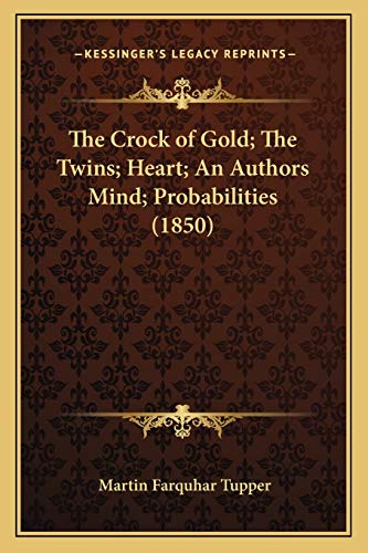 The Crock of Gold; The Twins; Heart; An Authors Mind; Probabilities (1850) (9781165132577) by Tupper, Martin Farquhar