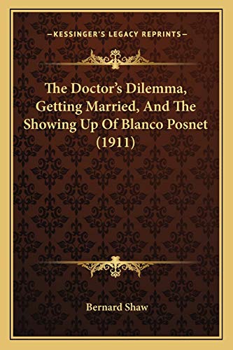 The Doctor's Dilemma, Getting Married, And The Showing Up Of Blanco Posnet (1911) (9781165133284) by Shaw, Bernard