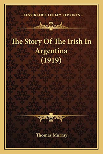 The Story Of The Irish In Argentina (1919) (9781165133994) by Murray PH.D., Thomas