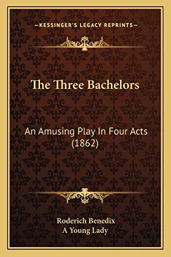 The Three Bachelors: An Amusing Play In Four Acts (1862) (9781165140213) by Benedix, Roderich