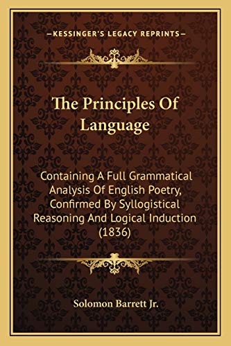 9781165141395: The Principles Of Language: Containing A Full Grammatical Analysis Of English Poetry, Confirmed By Syllogistical Reasoning And Logical Induction (1836)