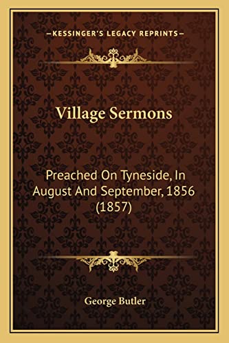 Village Sermons: Preached on Tyneside, in August and September, 1856 (1857) (9781165142668) by Butler, George