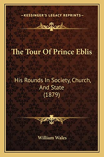 The Tour Of Prince Eblis: His Rounds In Society, Church, And State (1879) (9781165143696) by Wales, William