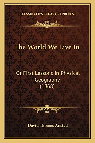 9781165144723: The World We Live in: Or First Lessons in Physical Geography (1868)